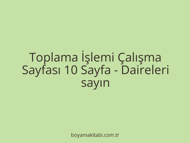 Toplama İşlemi Çalışma Sayfası 10 Sayfa - Daireleri sayın